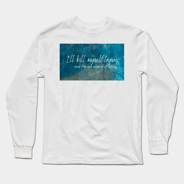 I'll kill myself trying and I'm not scared of dying - Everything to Everyone - Renee Rapp Long Sleeve T-Shirt by tziggles